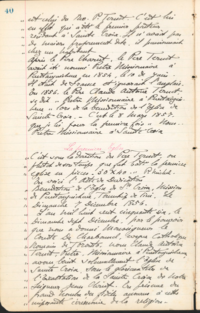 Reproduction de la quaranti&egrave;me page des Notes historiques sur la paroisse Sainte-Croix de Lafontaine par le p&egrave;re Henri Brunet, cur&eacute; de la paroisse, relatant la construction de la premi&egrave;re &eacute;glise, la c&eacute;l&eacute;bration des sacrements (bapt&ecirc;me, mariage et s&eacute;pulture), la premi&egrave;re procession du Tr&egrave;s-Saint-Sacrement, les activit&eacute;s des premiers membres du clerg&eacute;, &agrave; Lafontaine (Ontario) de 1850 &agrave; 1872, 1924-1936.